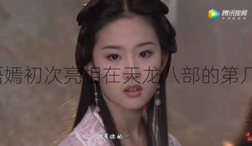 王语嫣初次亮相在天龙八部的第几集？